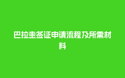 巴拉圭签证申请流程及所需材料