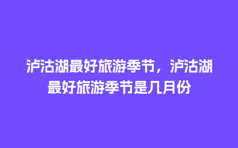 泸沽湖最好旅游季节，泸沽湖最好旅游季节是几月份