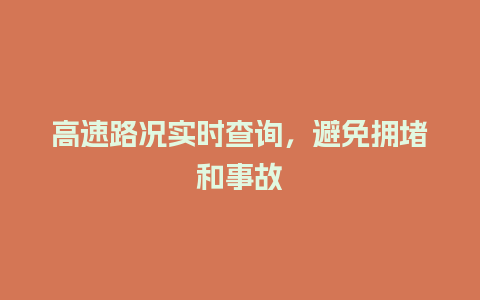 高速路况实时查询，避免拥堵和事故