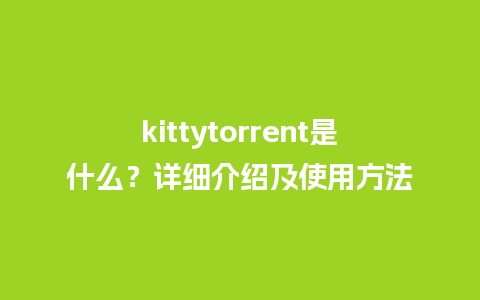 kittytorrent是什么？详细介绍及使用方法