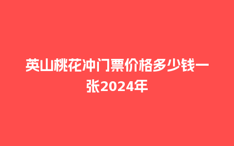 英山桃花冲门票价格多少钱一张2024年