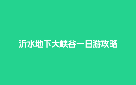 沂水地下大峡谷一日游攻略