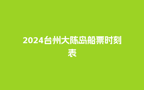 2024台州大陈岛船票时刻表