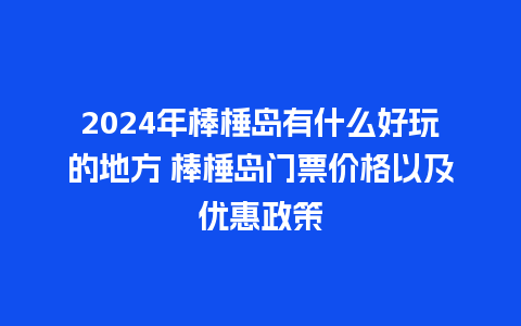 2024年棒棰岛有什么好玩的地方 棒棰岛门票价格以及优惠政策