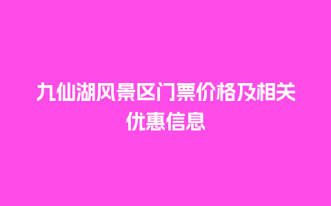 九仙湖风景区门票价格及相关优惠信息