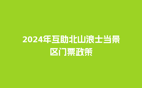 2024年互助北山浪士当景区门票政策