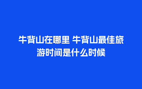 牛背山在哪里 牛背山最佳旅游时间是什么时候