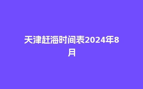 天津赶海时间表2024年8月