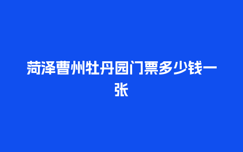 菏泽曹州牡丹园门票多少钱一张