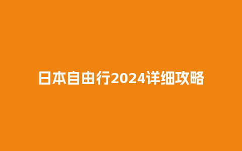 日本自由行2024详细攻略