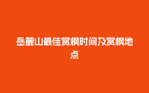 岳麓山最佳赏枫时间及赏枫地点