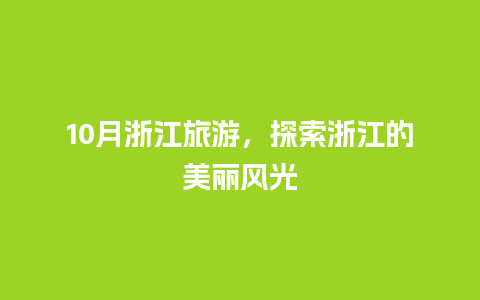 10月浙江旅游，探索浙江的美丽风光