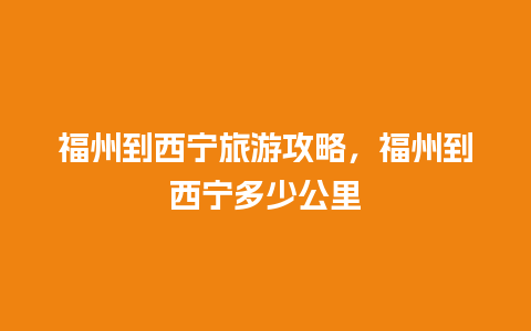 福州到西宁旅游攻略，福州到西宁多少公里