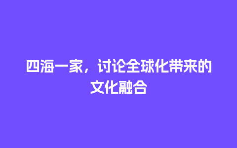 四海一家，讨论全球化带来的文化融合