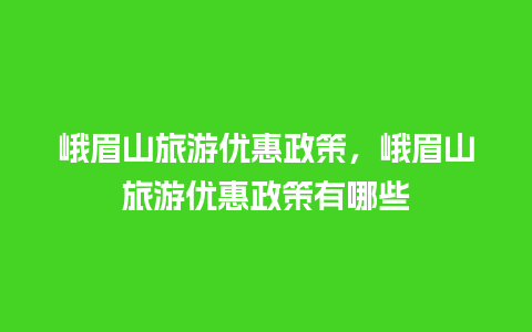 峨眉山旅游优惠政策，峨眉山旅游优惠政策有哪些