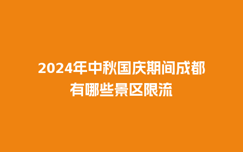 2024年中秋国庆期间成都有哪些景区限流