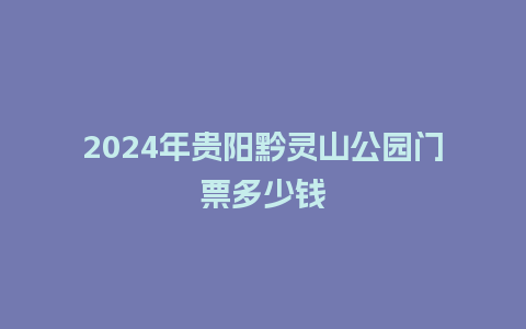 2024年贵阳黔灵山公园门票多少钱