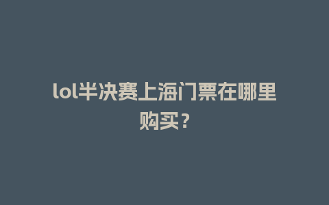 lol半决赛上海门票在哪里购买？