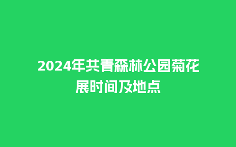 2024年共青森林公园菊花展时间及地点