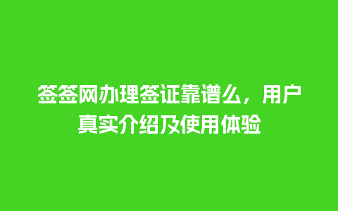 签签网办理签证靠谱么，用户真实介绍及使用体验