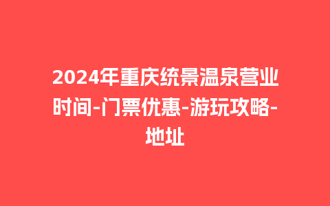 2024年重庆统景温泉营业时间-门票优惠-游玩攻略-地址