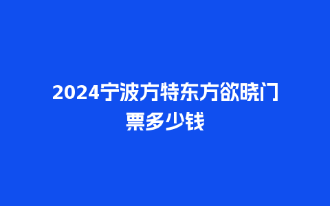 2024宁波方特东方欲晓门票多少钱