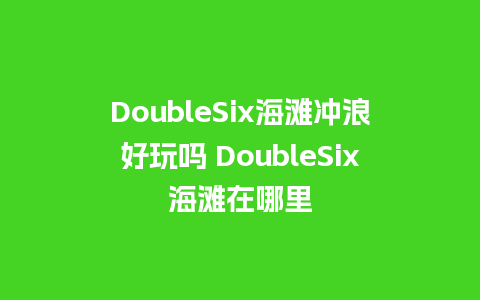 DoubleSix海滩冲浪好玩吗 DoubleSix海滩在哪里