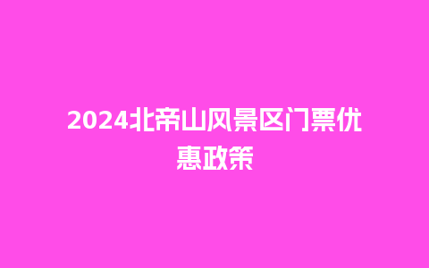 2024北帝山风景区门票优惠政策