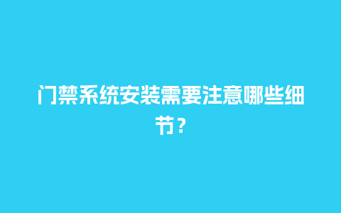 门禁系统安装需要注意哪些细节？