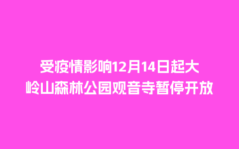 受疫情影响12月14日起大岭山森林公园观音寺暂停开放