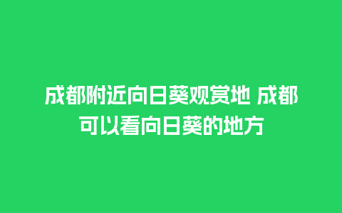 成都附近向日葵观赏地 成都可以看向日葵的地方