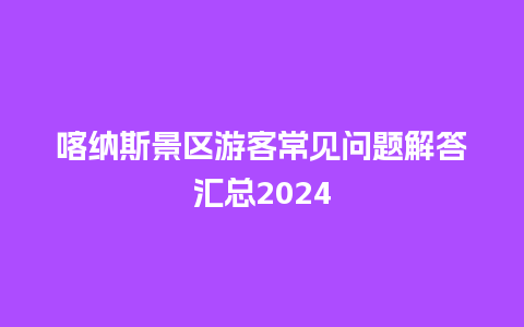 喀纳斯景区游客常见问题解答汇总2024