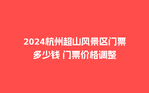 2024杭州超山风景区门票多少钱 门票价格调整