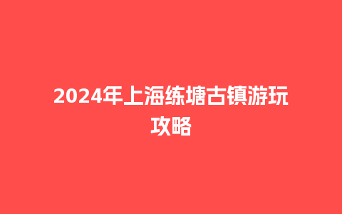 2024年上海练塘古镇游玩攻略