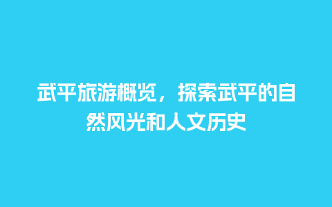 武平旅游概览，探索武平的自然风光和人文历史