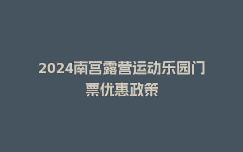 2024南宫露营运动乐园门票优惠政策