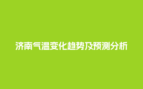 济南气温变化趋势及预测分析