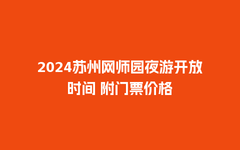 2024苏州网师园夜游开放时间 附门票价格