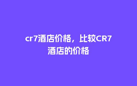 cr7酒店价格，比较CR7酒店的价格