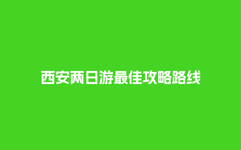 西安两日游最佳攻略路线