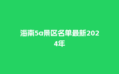 海南5a景区名单最新2024年