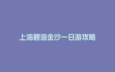 上海碧海金沙一日游攻略