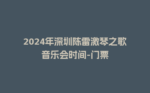 2024年深圳陈雷激琴之歌音乐会时间-门票