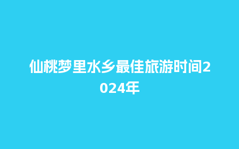 仙桃梦里水乡最佳旅游时间2024年