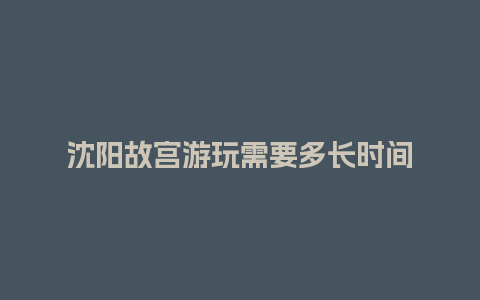 沈阳故宫游玩需要多长时间