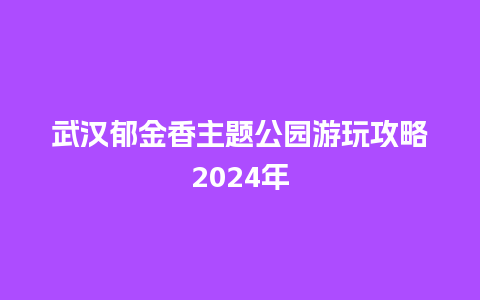 武汉郁金香主题公园游玩攻略2024年