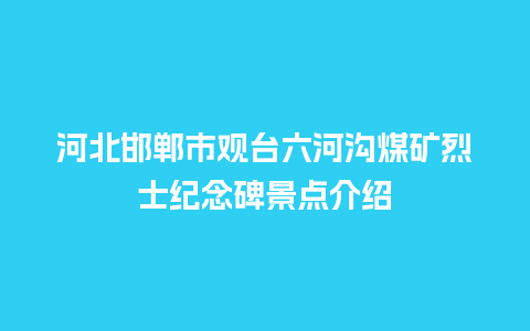 河北邯郸市观台六河沟煤矿烈士纪念碑景点介绍