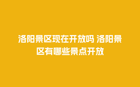 洛阳景区现在开放吗 洛阳景区有哪些景点开放