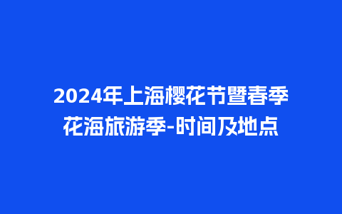 2024年上海樱花节暨春季花海旅游季-时间及地点