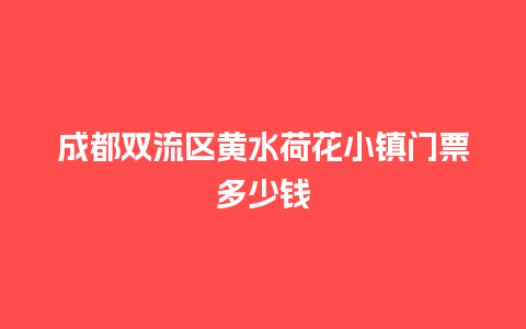 成都双流区黄水荷花小镇门票多少钱